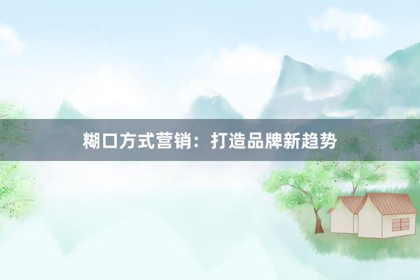 糊口方式营销：打造品牌新趋势